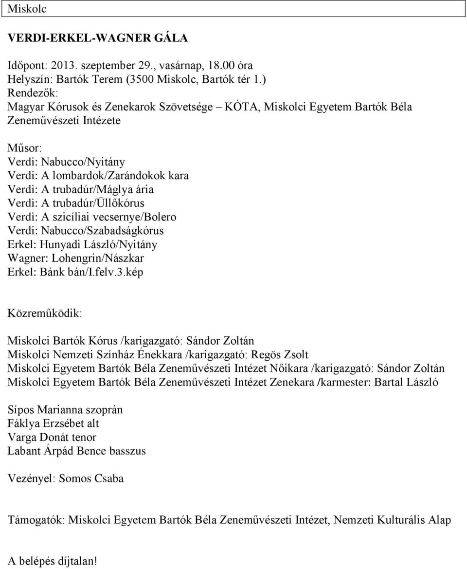 Verdi: A trubadúr/üllőkórus Verdi: A szicíliai vecsernye/bolero Verdi: Nabucco/Szabadságkórus Erkel: Hunyadi László/Nyitány Wagner: Lohengrin/Nászkar Erkel: Bánk bán/i.felv.3.