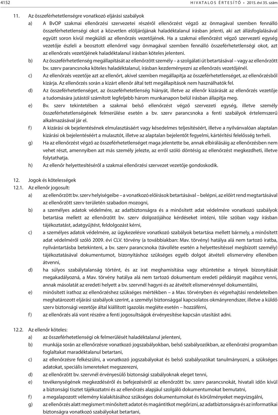 elöljárójának haladéktalanul írásban jelenti, aki azt állásfoglalásával együtt soron kívül megküldi az ellenőrzés vezetőjének.