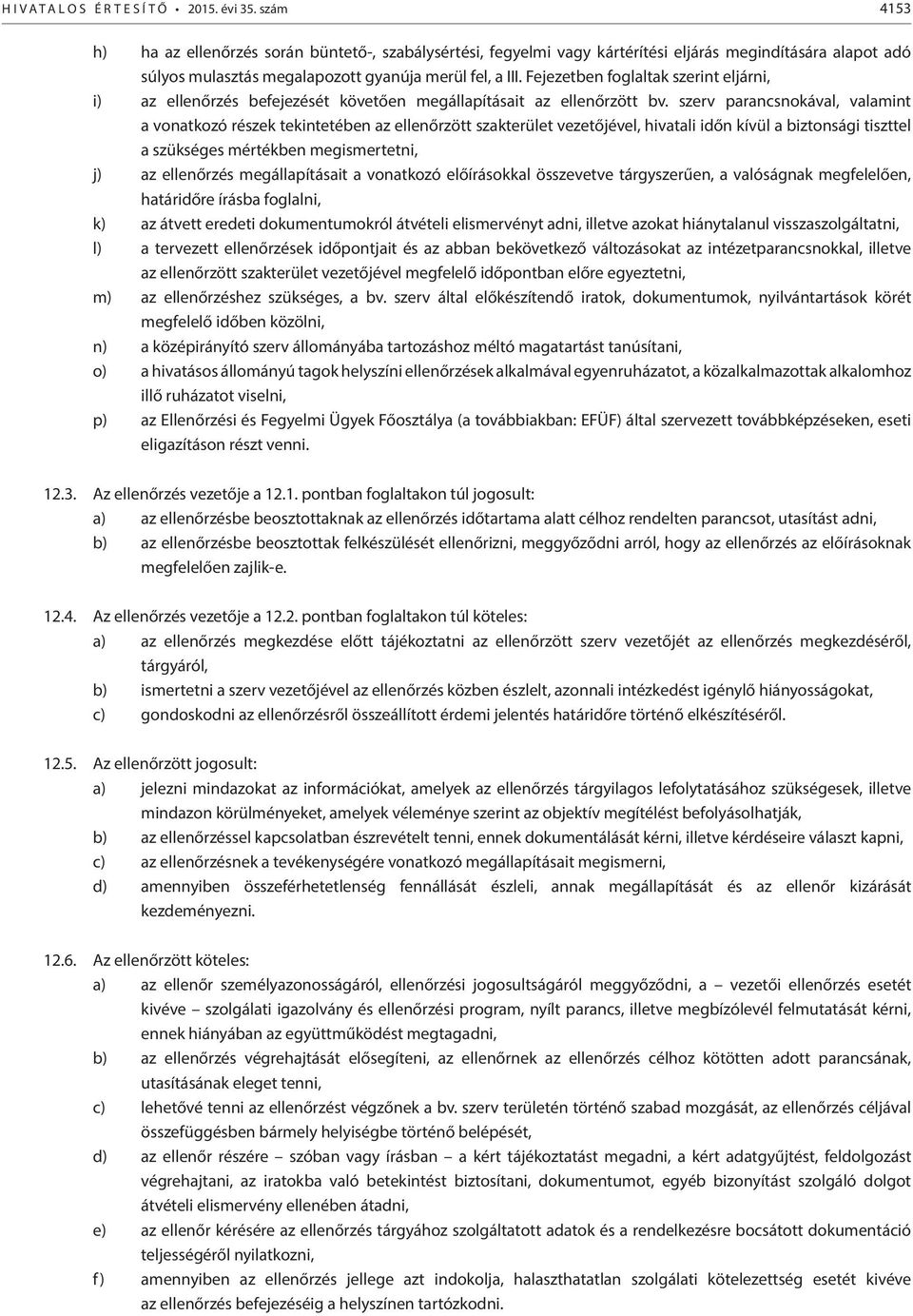 Fejezetben foglaltak szerint eljárni, i) az ellenőrzés befejezését követően megállapításait az ellenőrzött bv.