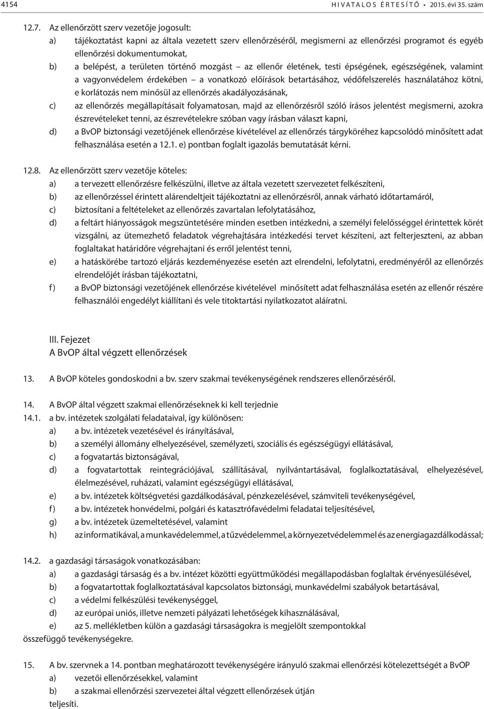 területen történő mozgást az ellenőr életének, testi épségének, egészségének, valamint a vagyonvédelem érdekében a vonatkozó előírások betartásához, védőfelszerelés használatához kötni, e korlátozás
