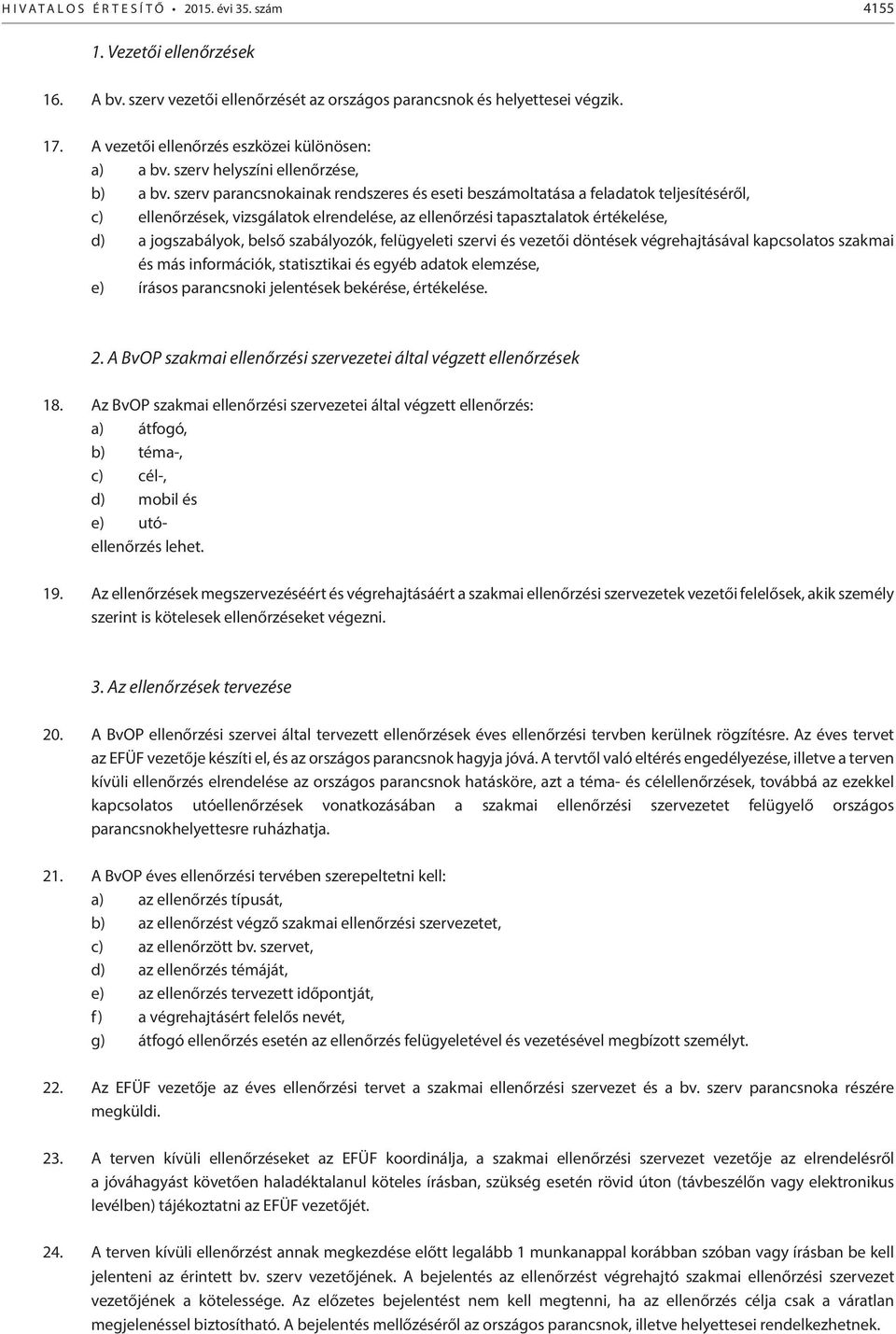 szerv parancsnokainak rendszeres és eseti beszámoltatása a feladatok teljesítéséről, c) ellenőrzések, vizsgálatok elrendelése, az ellenőrzési tapasztalatok értékelése, d) a jogszabályok, belső