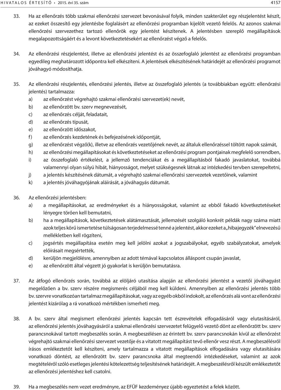vezető felelős. Az azonos szakmai ellenőrzési szervezethez tartozó ellenőrök egy jelentést készítenek.