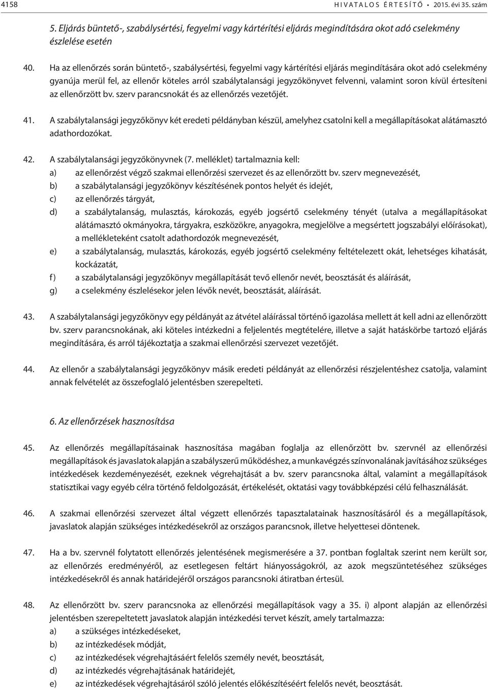 felvenni, valamint soron kívül értesíteni az ellenőrzött bv. szerv parancsnokát és az ellenőrzés vezetőjét. 41.