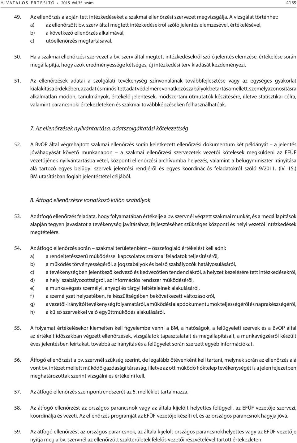 szerv által megtett intézkedésekről szóló jelentés elemzése, értékelése során megállapítja, hogy azok eredményessége kétséges, új intézkedési terv kiadását kezdeményezi. 51.