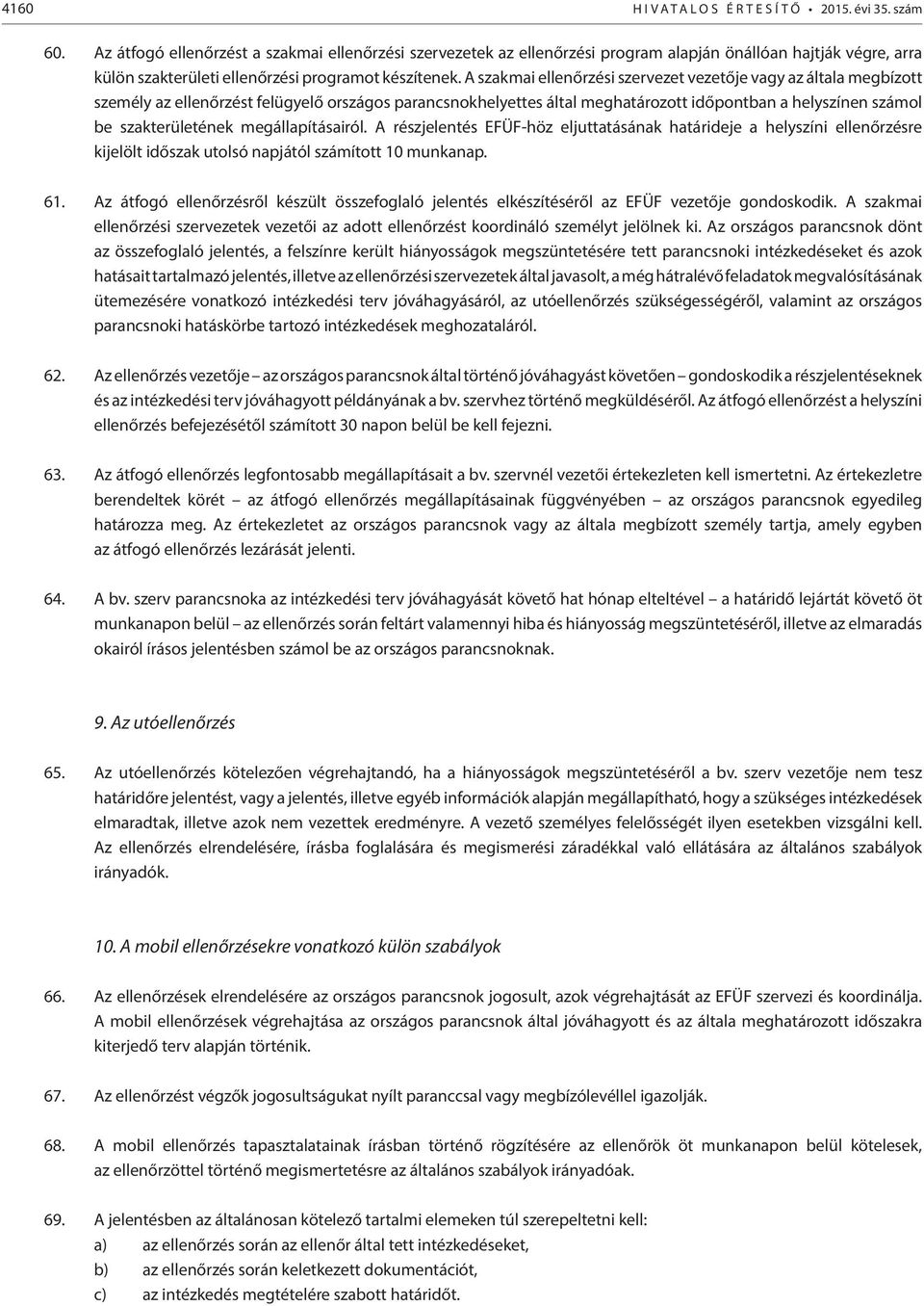 A szakmai ellenőrzési szervezet vezetője vagy az általa megbízott személy az ellenőrzést felügyelő országos parancsnokhelyettes által meghatározott időpontban a helyszínen számol be szakterületének