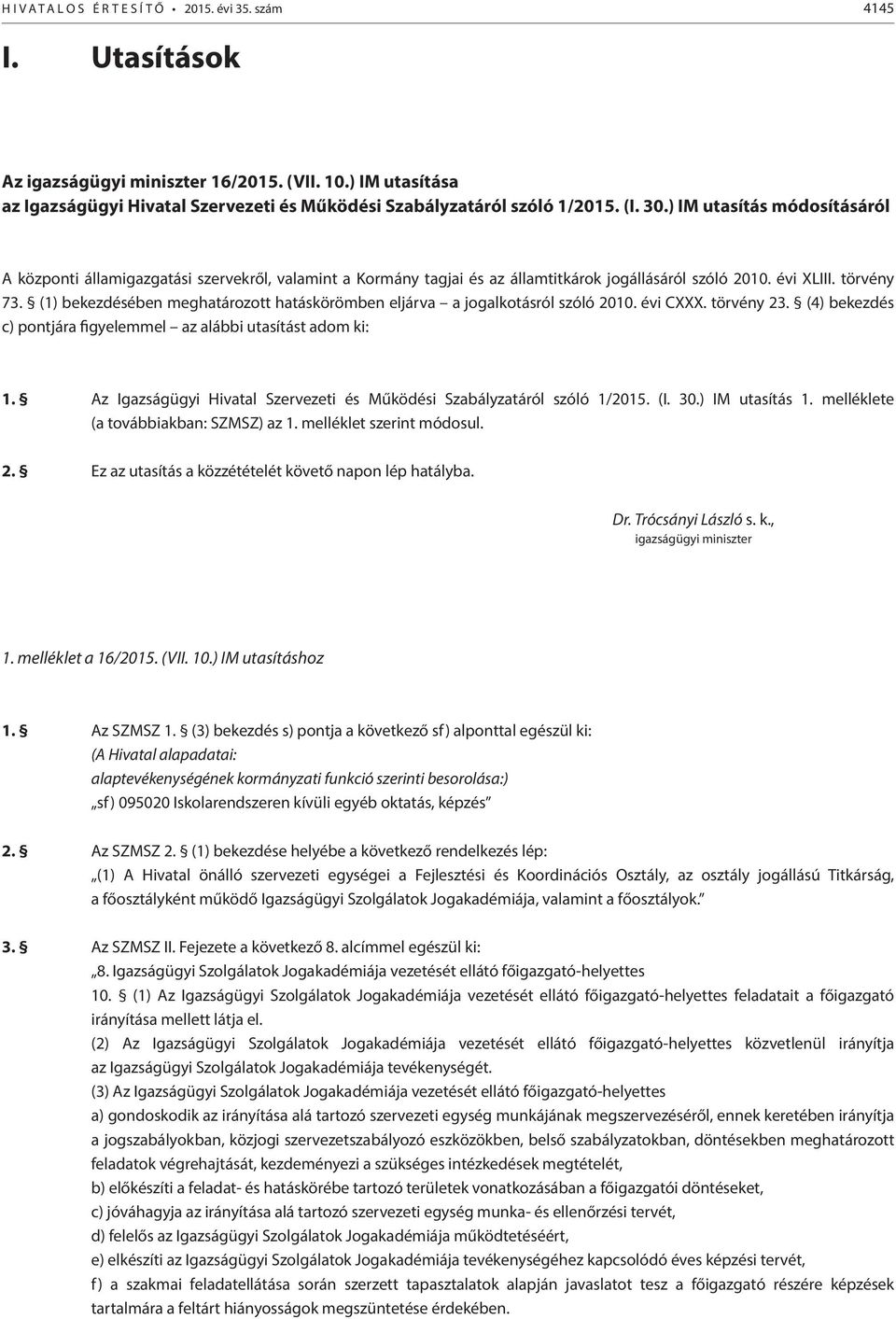 (1) bekezdésében meghatározott hatáskörömben eljárva a jogalkotásról szóló 2010. évi CXXX. törvény 23. (4) bekezdés c) pontjára figyelemmel az alábbi utasítást adom ki: 1.