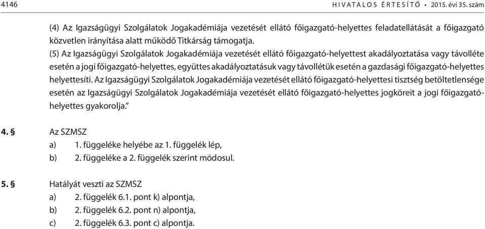 (5) Az Igazságügyi Szolgálatok Jogakadémiája vezetését ellátó főigazgató-helyettest akadályoztatása vagy távolléte esetén a jogi főigazgató-helyettes, együttes akadályoztatásuk vagy távollétük esetén