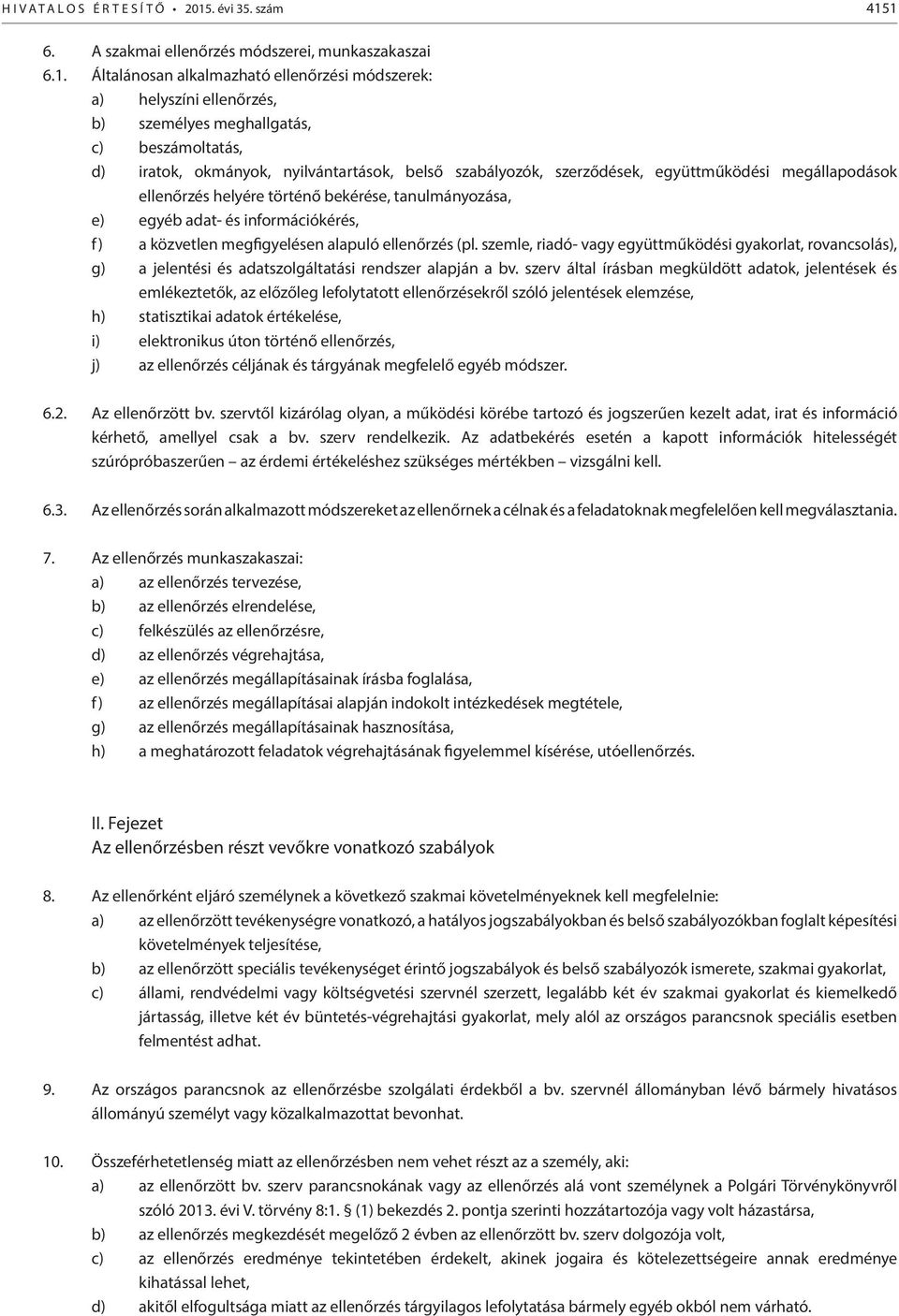 1 6. A szakmai ellenőrzés módszerei, munkaszakaszai 6.1. Általánosan alkalmazható ellenőrzési módszerek: a) helyszíni ellenőrzés, b) személyes meghallgatás, c) beszámoltatás, d) iratok, okmányok,