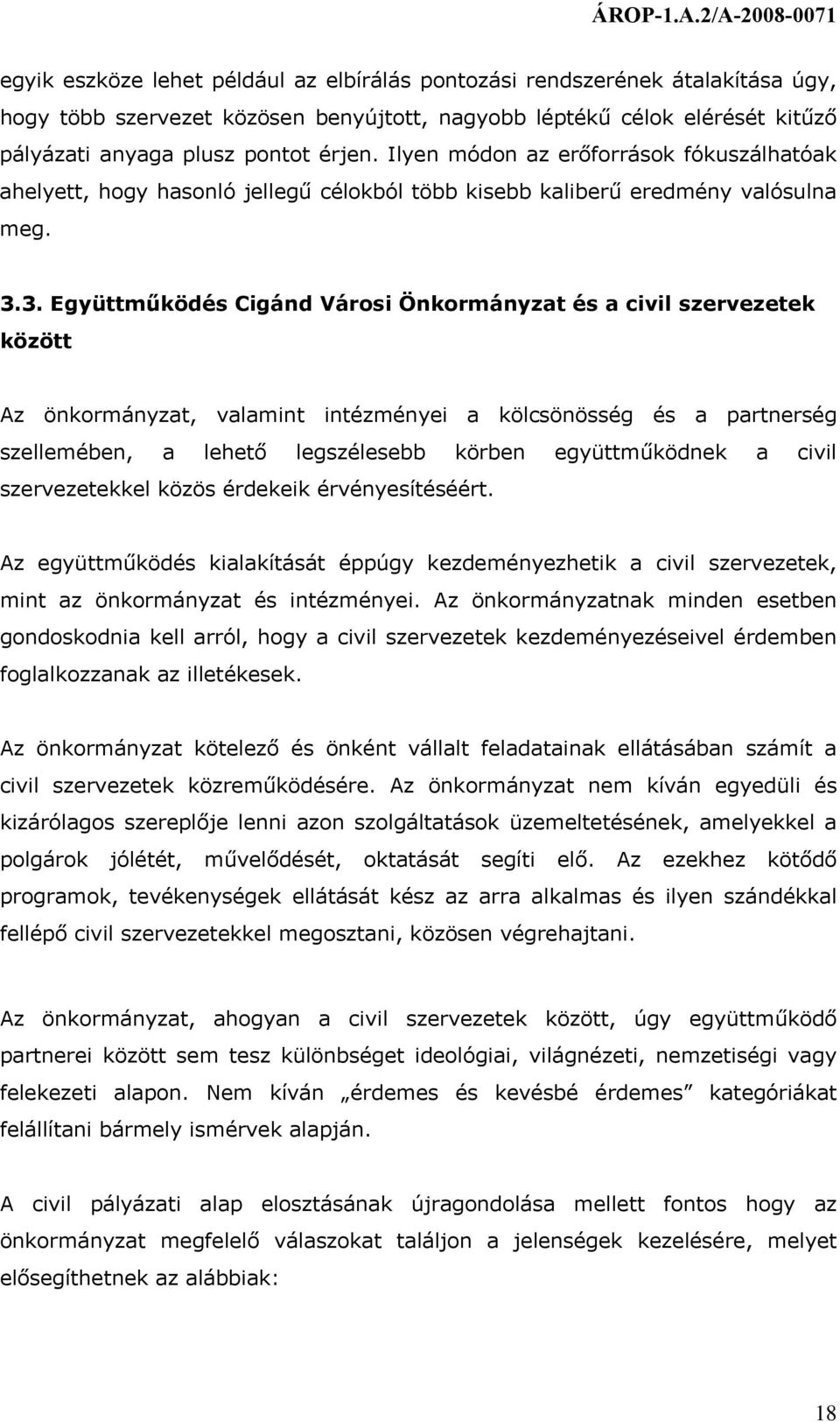 3. Együttműködés Cigánd Városi Önkormányzat és a civil szervezetek között Az önkormányzat, valamint intézményei a kölcsönösség és a partnerség szellemében, a lehető legszélesebb körben együttműködnek