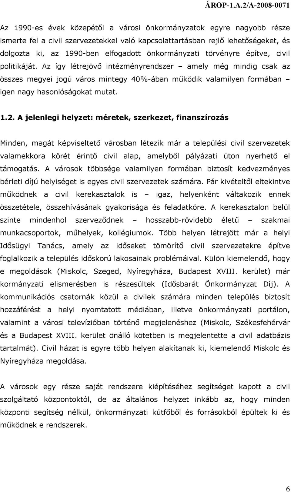 Az így létrejövő intézményrendszer amely még mindig csak az összes megyei jogú város mintegy 40%-ában működik valamilyen formában igen nagy hasonlóságokat mutat. 1.2.