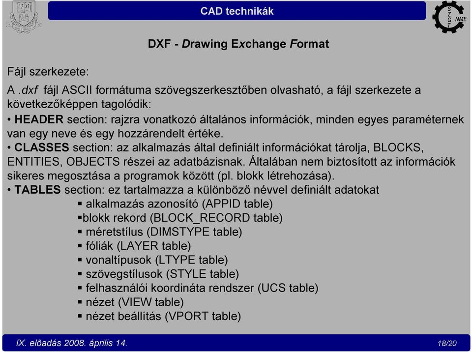 és egy hozzárendelt értéke. CLASSES section: az alkalmazás által definiált információkat tárolja, BLOCKS, ENTITIES, OBJECTS részei az adatbázisnak.
