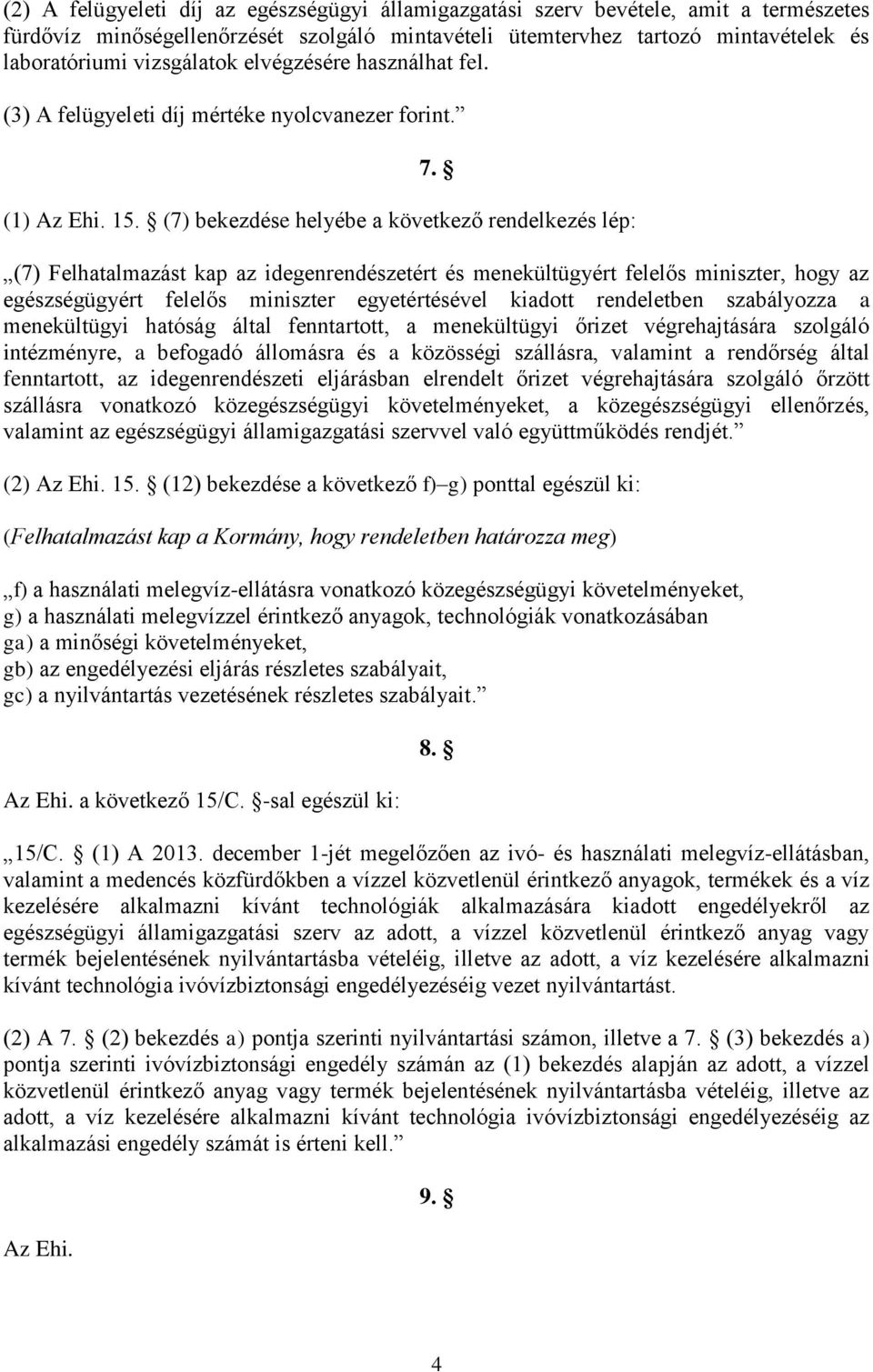 (7) bekezdése helyébe a következő rendelkezés lép: (7) Felhatalmazást kap az idegenrendészetért és menekültügyért felelős miniszter, hogy az egészségügyért felelős miniszter egyetértésével kiadott