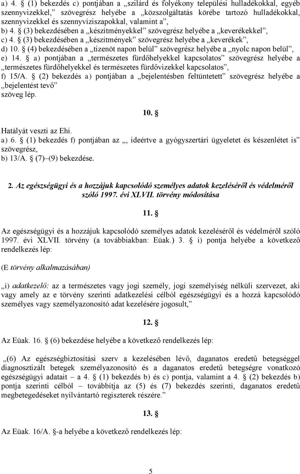 (4) bekezdésében a tizenöt napon belül szövegrész helyébe a nyolc napon belül, e) 14.