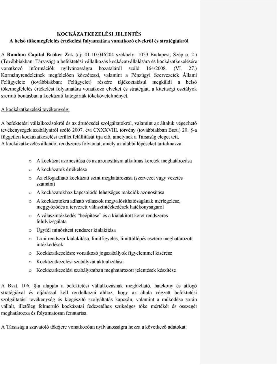 ) Kormányrendeletnek megfelelően közzéteszi, valamint a Pénzügyi Szervezetek Állami Felügyelete (továbbiakban: Felügyelet) részére tájékoztatásul megküldi a belső tőkemegfelelés értékelési