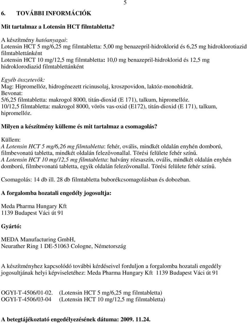 benazepril-hidroklorid és 12,5 mg hidroklorodiazid filmtablettánként Egyéb összetevık: Mag: Hipromellóz, hidrogénezett ricinusolaj, kroszpovidon, laktóz-monohidrát.