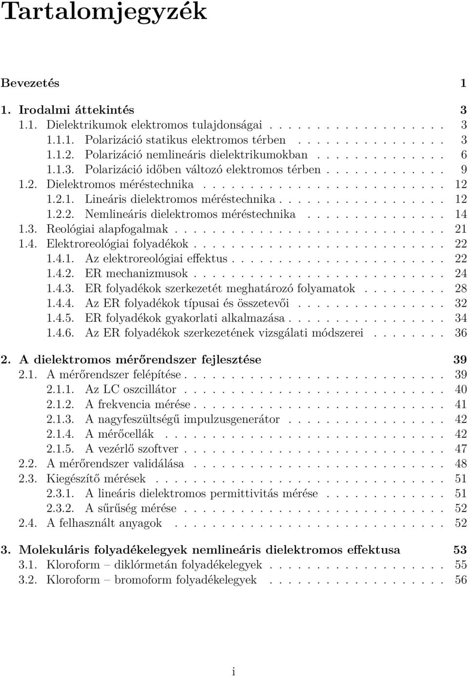 ................. 12 1.2.2. Nemlineáris dielektromos méréstechnika............... 14 1.3. Reológiai alapfogalmak............................. 21 1.4. Elektroreológiai folyadékok........................... 22 1.