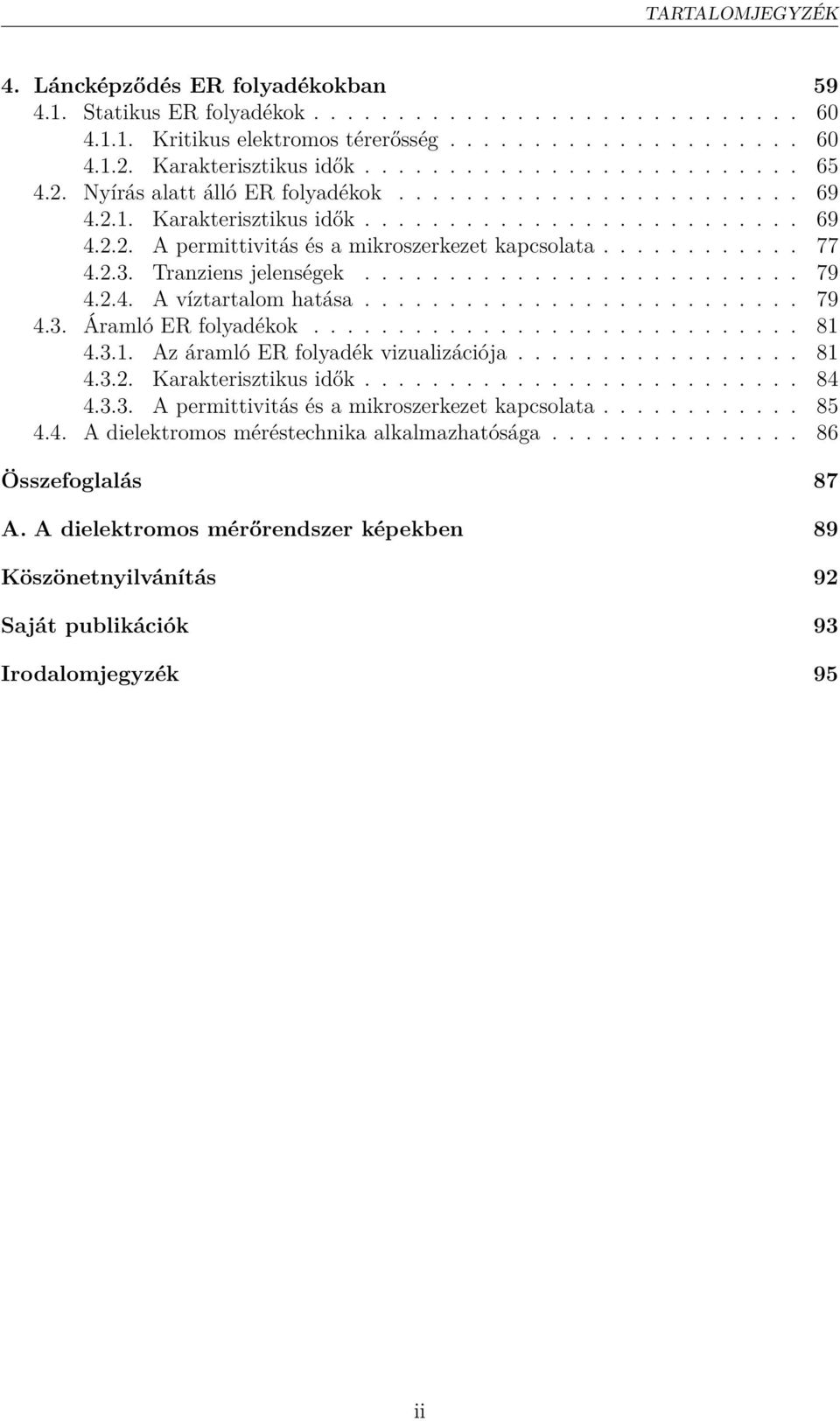 ........... 77 4.2.3. Tranziens jelenségek.......................... 79 4.2.4. A víztartalom hatása.......................... 79 4.3. Áramló ER folyadékok............................. 81 