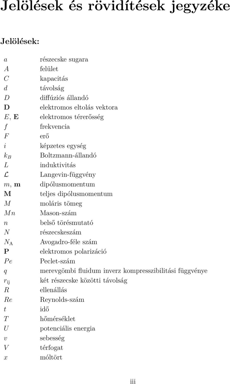 dipólusmomentum M moláris tömeg M n Mason-szám n belső törésmutató N részecskeszám N A Avogadro-féle szám P elektromos polarizáció P e Peclet-szám q merevgömbi