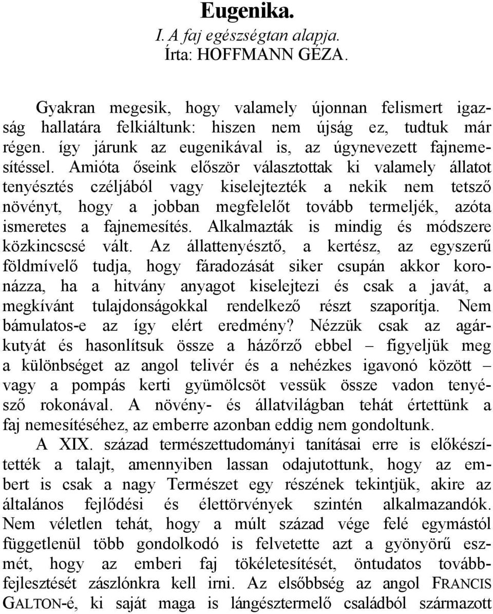 Amióta őseink először választottak ki valamely állatot tenyésztés czéljából vagy kiselejtezték a nekik nem tetsző növényt, hogy a jobban megfelelőt tovább termeljék, azóta ismeretes a fajnemesítés.