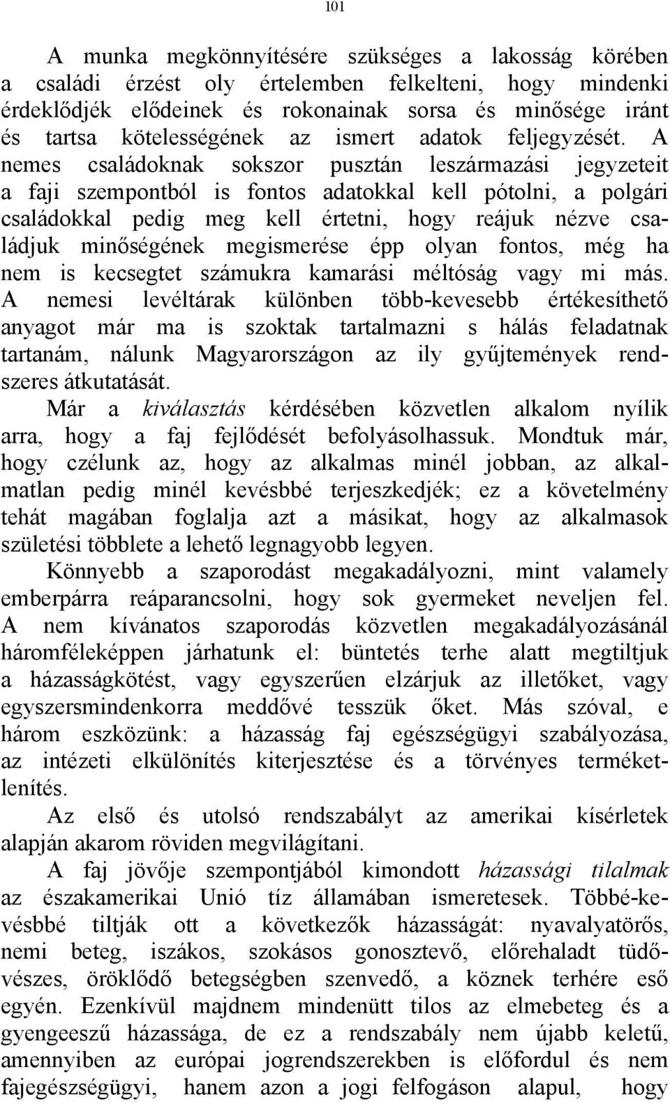 A nemes családoknak sokszor pusztán leszármazási jegyzeteit a faji szempontból is fontos adatokkal kell pótolni, a polgári családokkal pedig meg kell értetni, hogy reájuk nézve családjuk minőségének