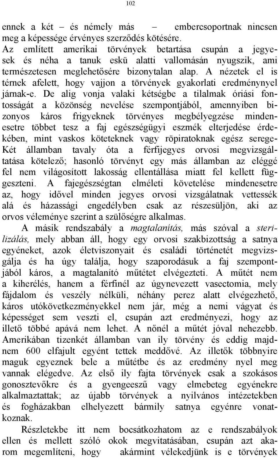 A nézetek el is térnek afelett, hogy vajjon a törvények gyakorlati eredménynyel járnak-e.
