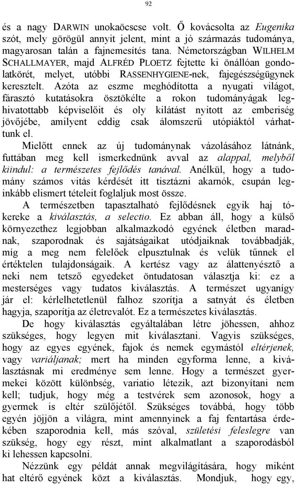 Azóta az eszme meghódította a nyugati világot, fárasztó kutatásokra ösztökélte a rokon tudományágak leghivatottabb képviselőit és oly kilátást nyitott az emberiség jövőjébe, amilyent eddig csak