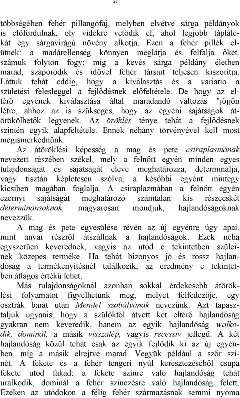 Láttuk tehát eddig, hogy a kiválasztás és a variatio a születési felesleggel a fejlődésnek előfeltétele.