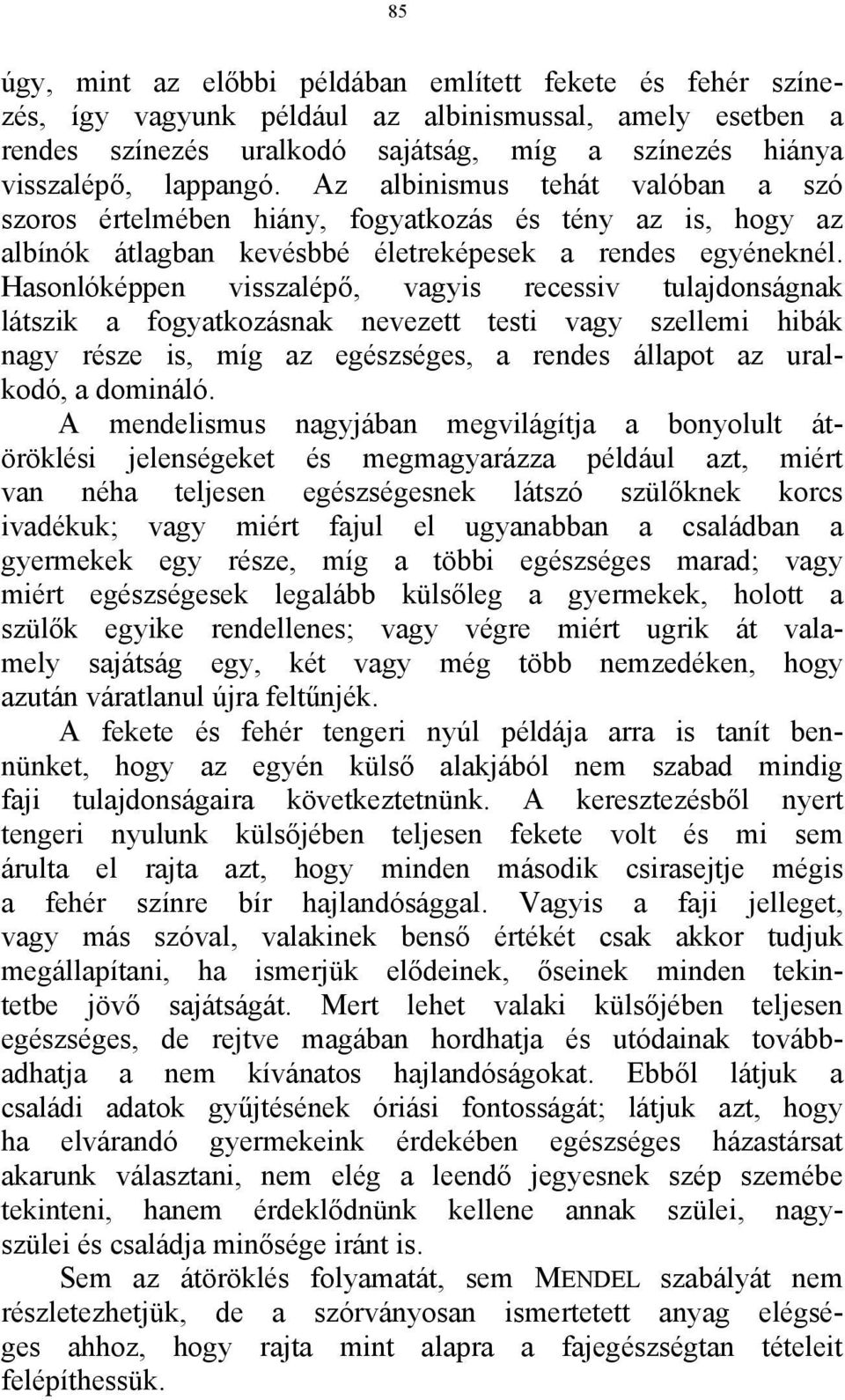 Hasonlóképpen visszalépő, vagyis recessiv tulajdonságnak látszik a fogyatkozásnak nevezett testi vagy szellemi hibák nagy része is, míg az egészséges, a rendes állapot az uralkodó, a domináló.
