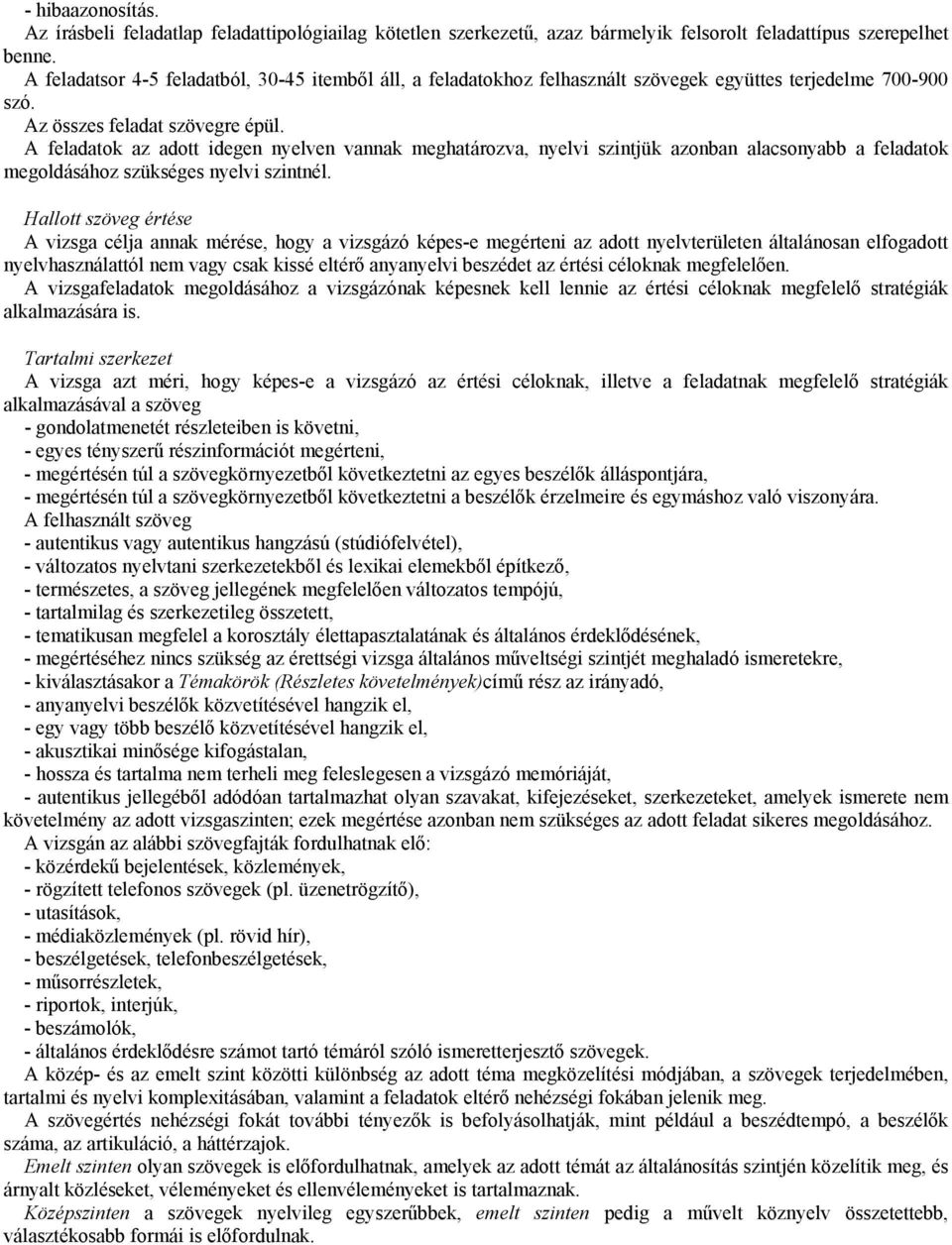 A feladatok az adott idegen nyelven vannak meghatározva, nyelvi szintjük azonban alacsonyabb a feladatok megoldásához szükséges nyelvi szintnél.