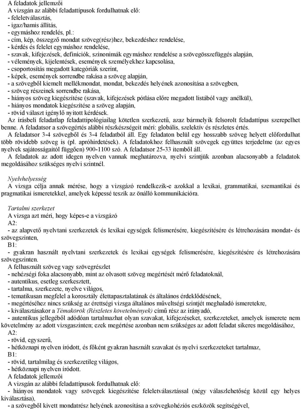 alapján, - vélemények, kijelentések, események személyekhez kapcsolása, - csoportosítás megadott kategóriák szerint, - képek, események sorrendbe rakása a szöveg alapján, - a szövegből kiemelt