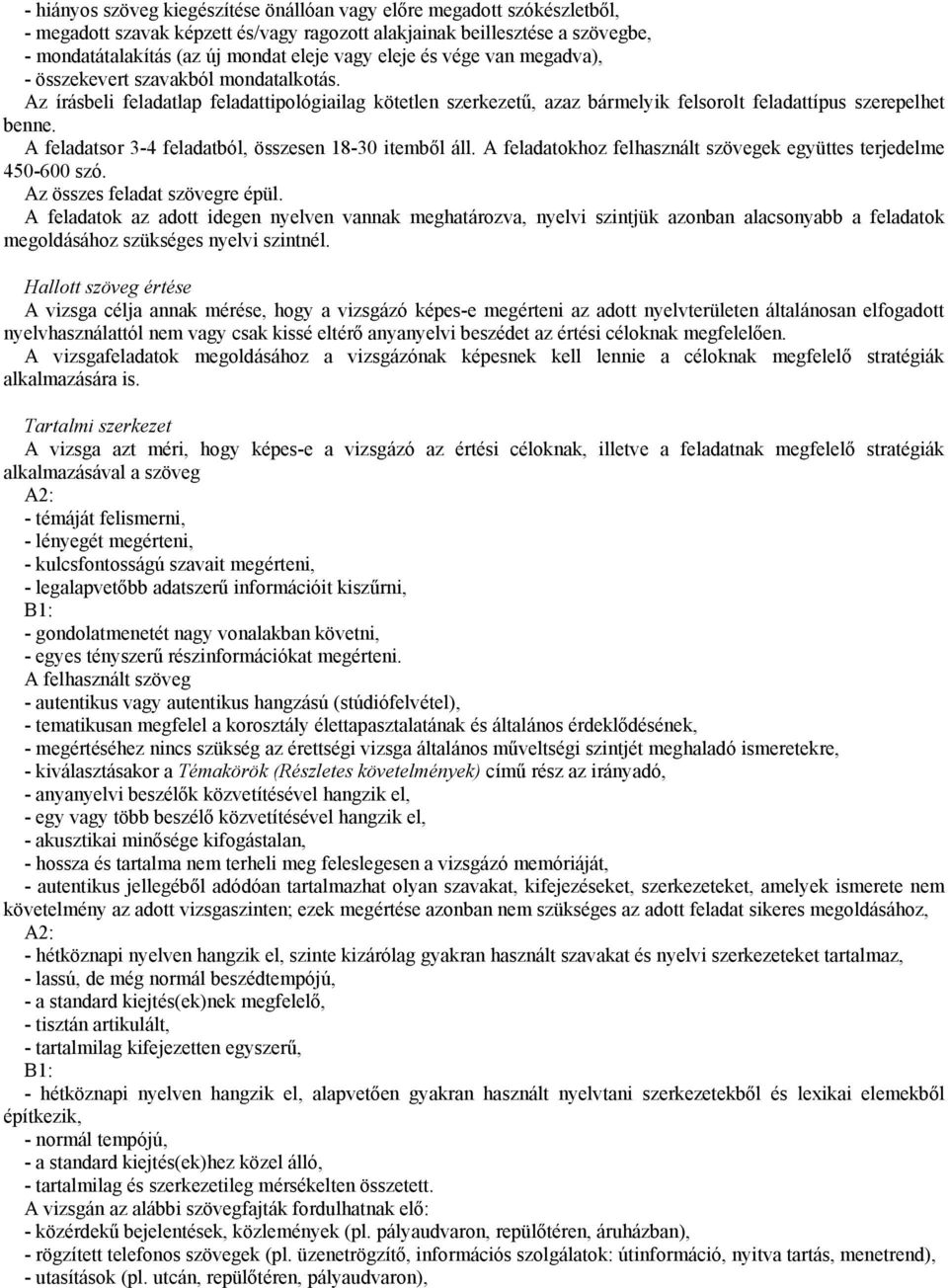 A feladatsor 3-4 feladatból, összesen 18-30 itemből áll. A feladatokhoz felhasznált szövegek együttes terjedelme 450-600 szó. Az összes feladat szövegre épül.