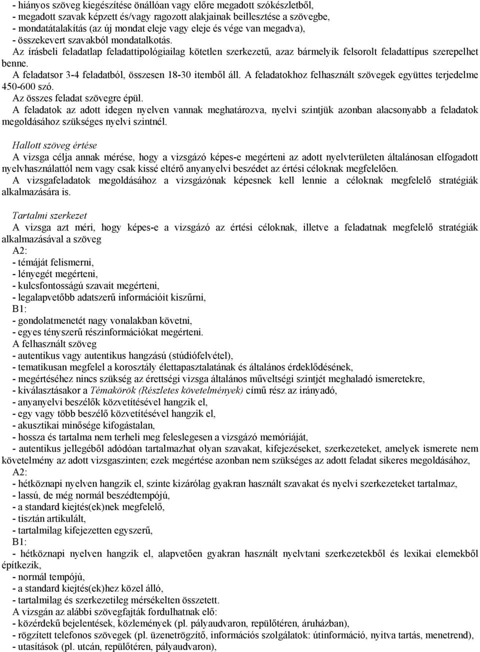 A feladatsor 3-4 feladatból, összesen 18-30 itemből áll. A feladatokhoz felhasznált szövegek együttes terjedelme 450-600 szó. Az összes feladat szövegre épül.