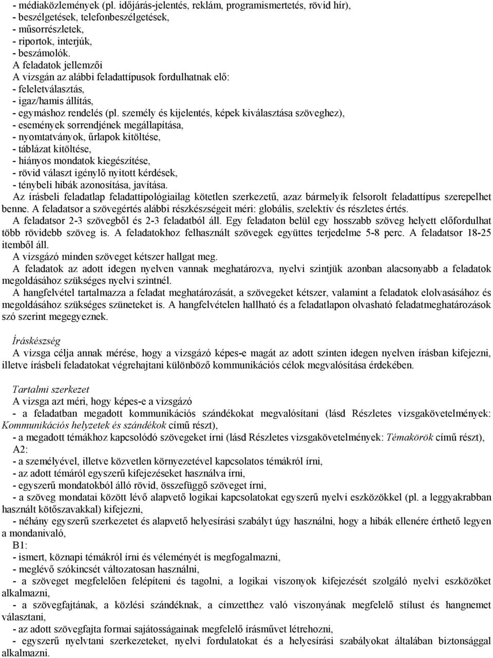 személy és kijelentés, képek kiválasztása szöveghez), - események sorrendjének megállapítása, - nyomtatványok, űrlapok kitöltése, - táblázat kitöltése, - hiányos mondatok kiegészítése, - rövid