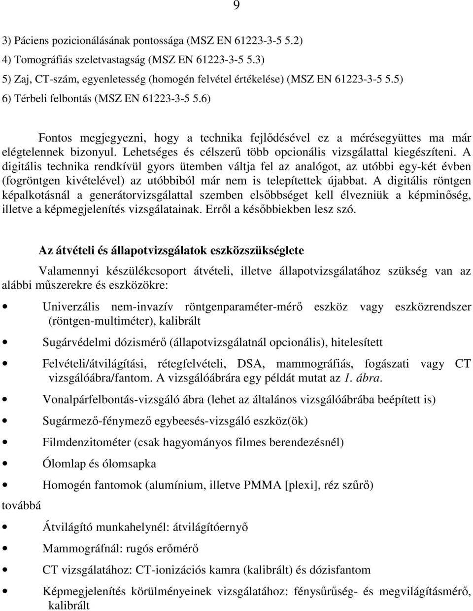 Lehetséges és célszerő több opcionális vizsgálattal kiegészíteni.