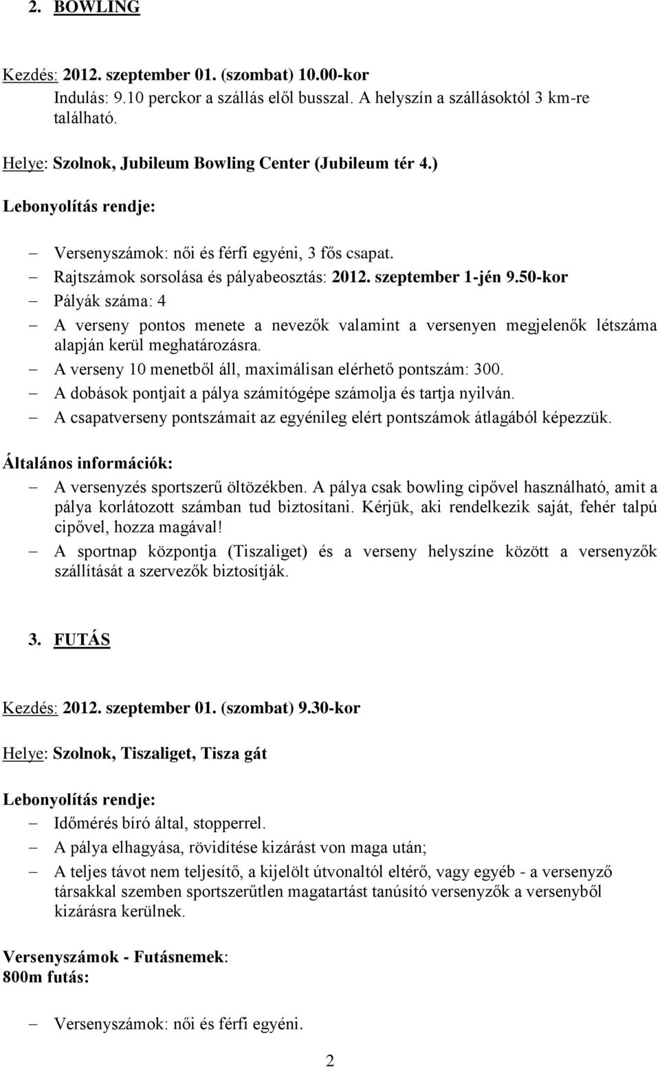 50-kor Pályák száma: 4 A verseny pontos menete a nevezők valamint a versenyen megjelenők létszáma alapján kerül meghatározásra. A verseny 10 menetből áll, maximálisan elérhető pontszám: 300.