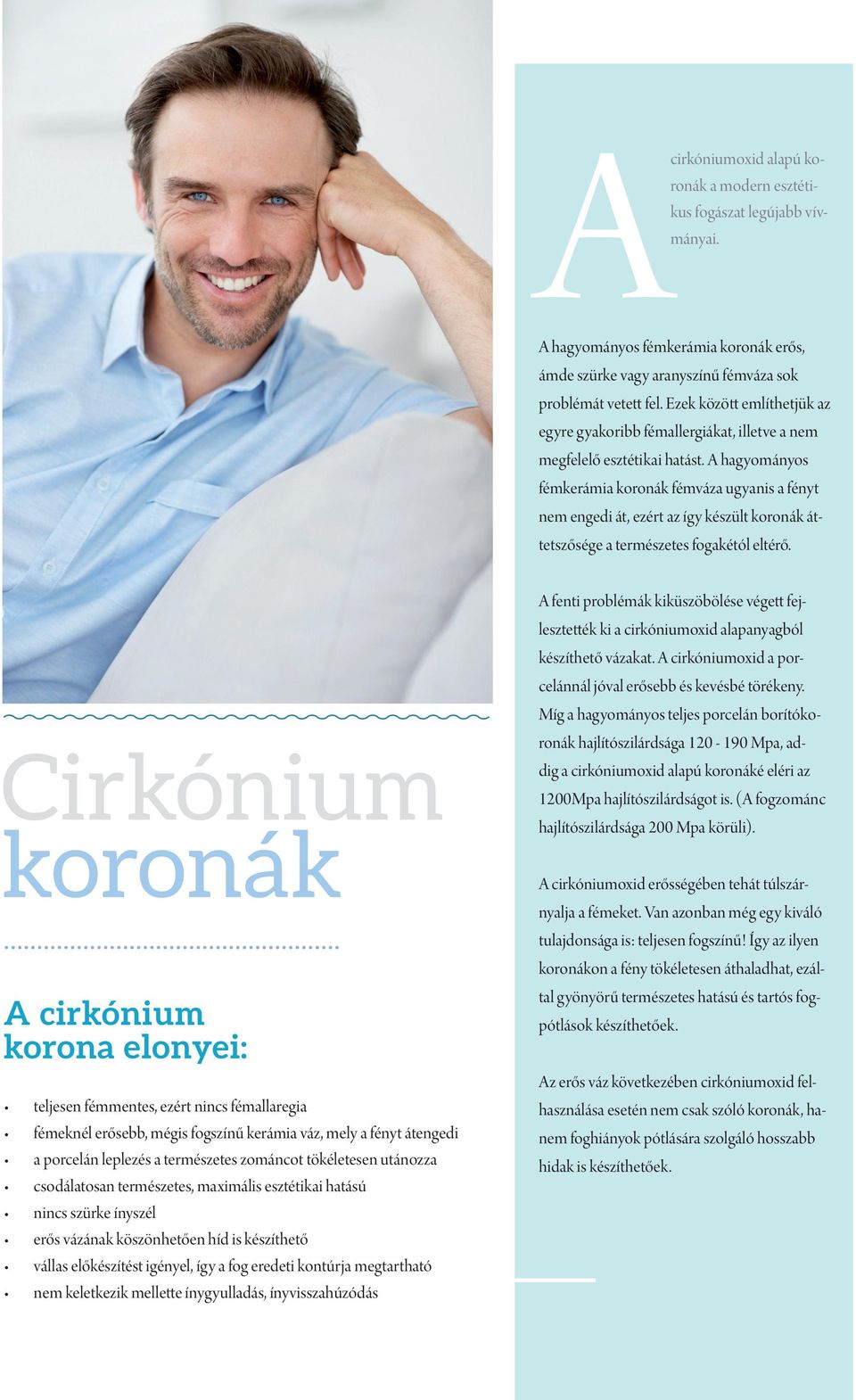 A hagyományos fémkerámia koronák fémváza ugyanis a fényt nem engedi át, ezért az így készült koronák áttetszősége a természetes fogakétól eltérő.