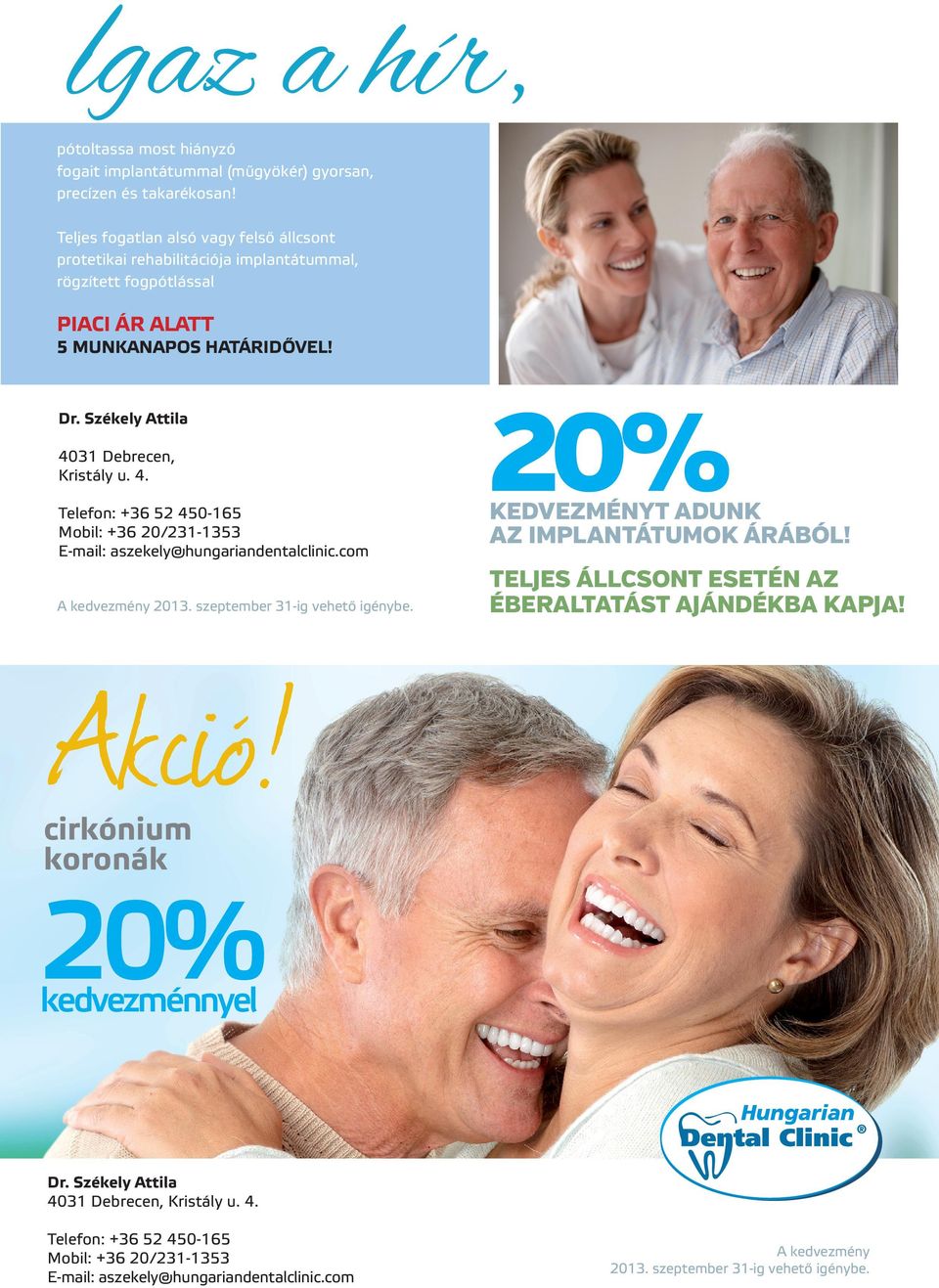 Székely Attila 4031 Debrecen, Kristály u. 4. Telefon: +36 52 450-165 Mobil: +36 20/231-1353 E-mail: aszekely@hungariandentalclinic.com A kedvezmény 2013. szeptember 31-ig vehető igénybe.