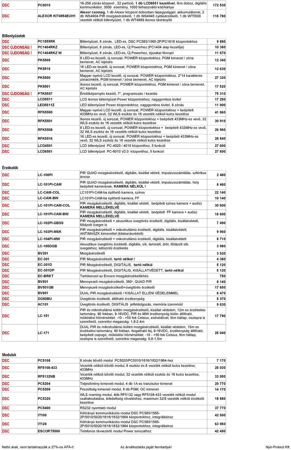 Billentyűzet, 8 zónás, LED-es, PC585/1565-2P/PC1616 központokhoz 9 880 ÚJDONSÁG! PC1404RKZ Billentyűzet, 8 zónás, LED-es, Új Powerhez (PC1404 alap kezelője) 10 380 ÚJDONSÁG!