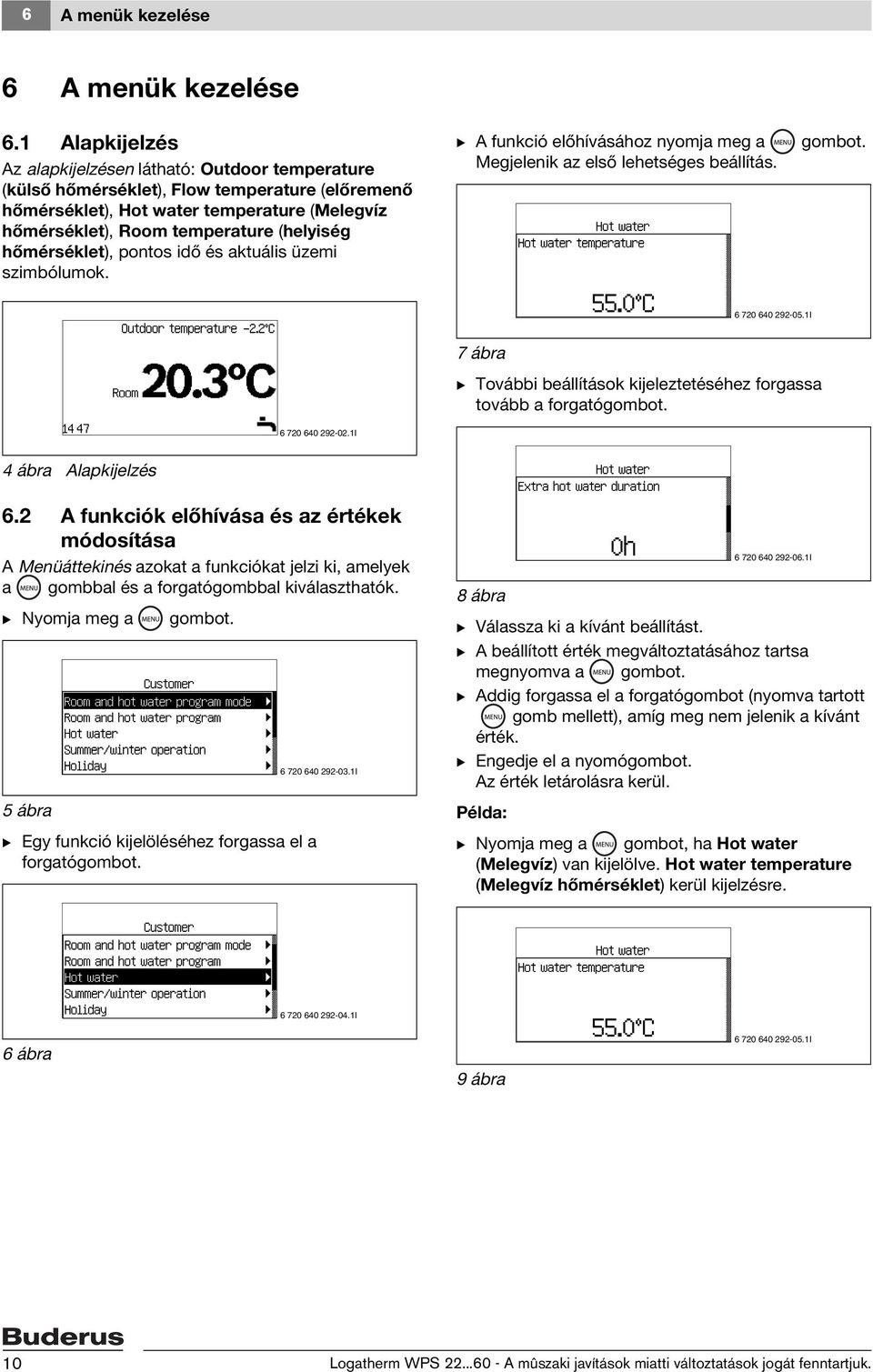 hőmérséklet), pontos idő és aktuális üzemi szimbólumok. B A funkció előhívásához nyomja meg a Megjelenik az első lehetséges beállítás. gombot. 6 720 640 292-05.