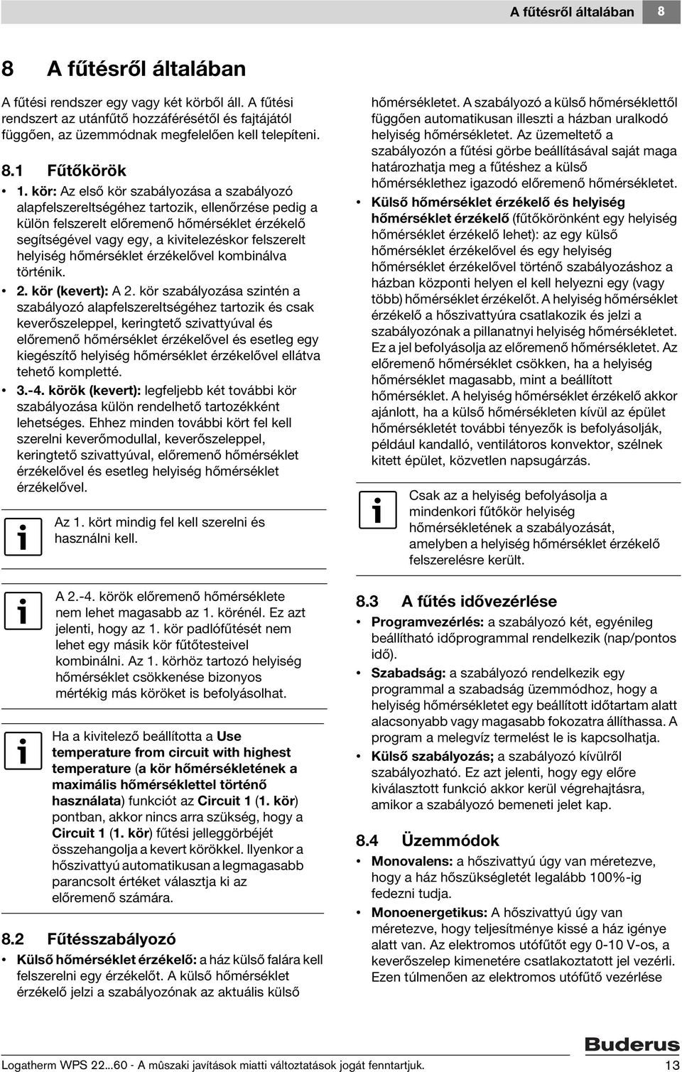 kör: Az első kör szabályozása a szabályozó alapfelszereltségéhez tartozik, ellenőrzése pedig a külön felszerelt előremenő hőmérséklet érzékelő segítségével vagy egy, a kivitelezéskor felszerelt