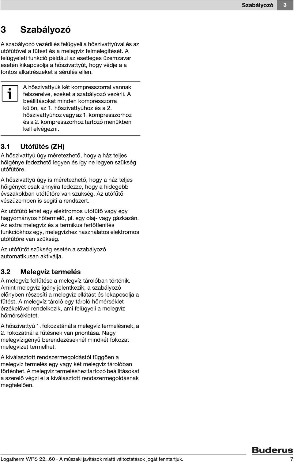 A hőszivattyúk két kompresszorral vannak felszerelve, ezeket a szabályozó vezérli. A beállításokat minden kompresszorra külön, az 1. hőszivattyúhoz és a 2. hőszivattyúhoz vagy az 1.