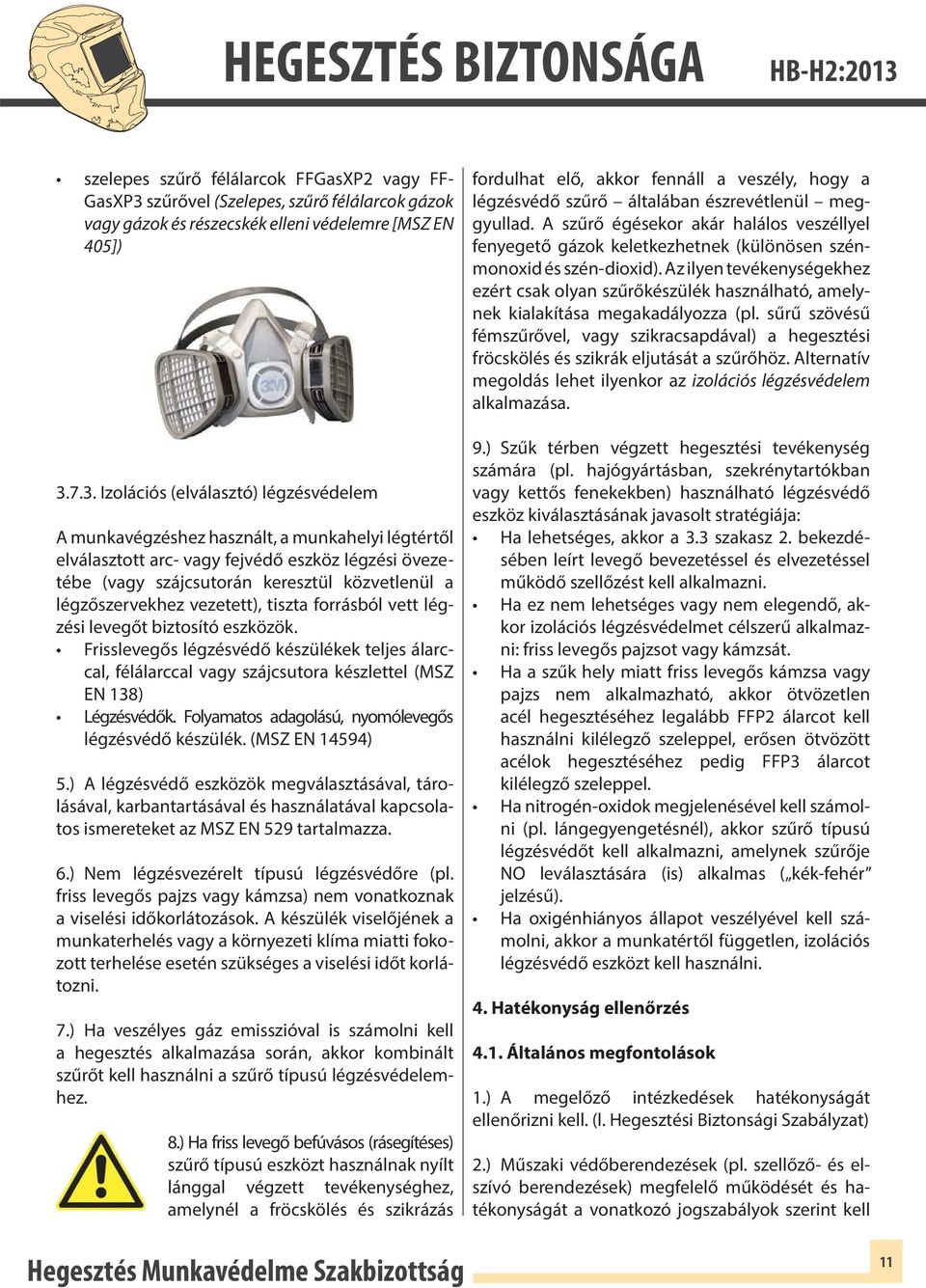 7.3. Izolációs (elválasztó) légzésvédelem A munkavégzéshez használt, a munkahelyi légtértől elválasztott arc- vagy fejvédő eszköz légzési övezetébe (vagy szájcsutorán keresztül közvetlenül a
