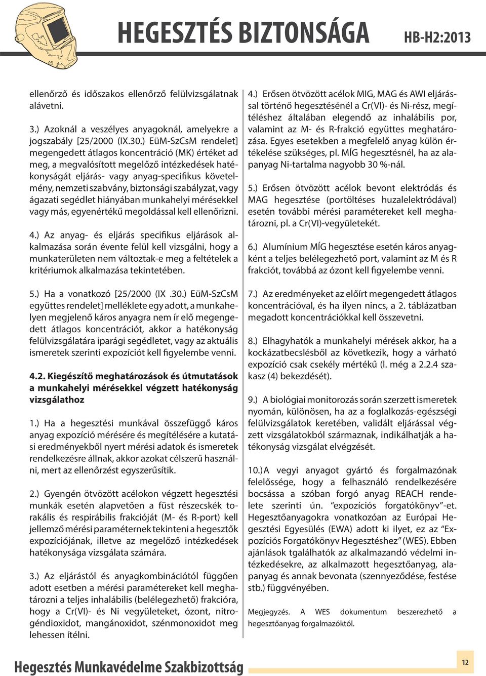 biztonsági szabályzat, vagy ágazati segédlet hiányában munkahelyi mérésekkel vagy más, egyenértékű megoldással kell ellenőrizni. 4.