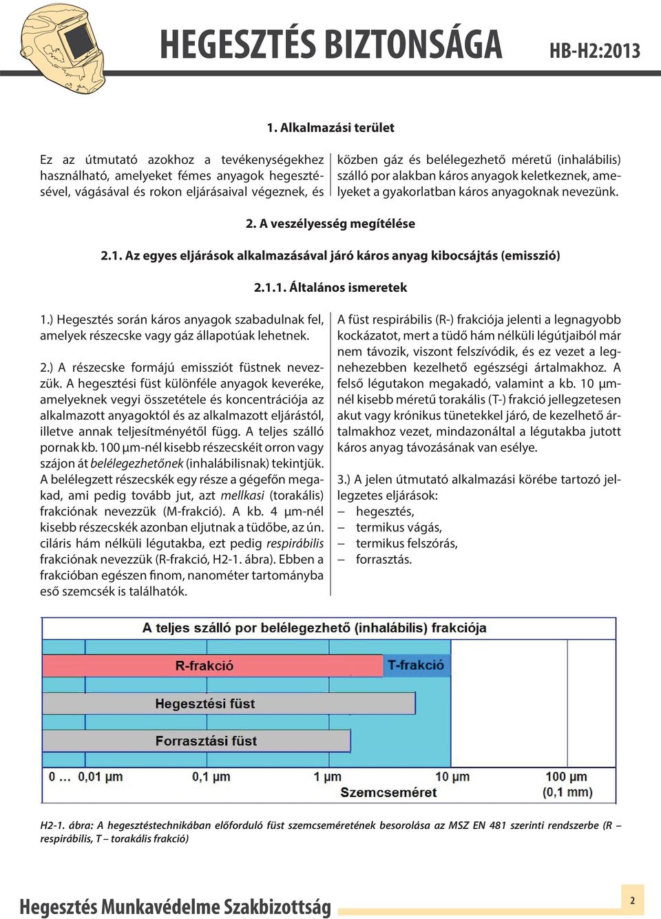 Az egyes eljárások alkalmazásával járó káros anyag kibocsájtás (emisszió) 2.1.1. Általános ismeretek 1.) Hegesztés során káros anyagok szabadulnak fel, amelyek részecske vagy gáz állapotúak lehetnek.