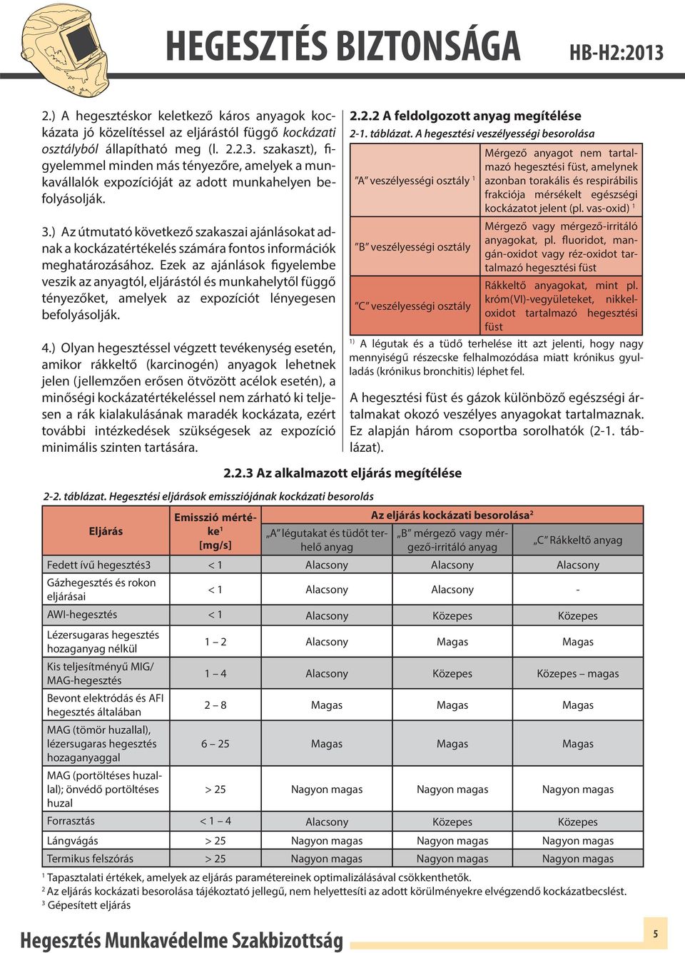 ) Az útmutató következő szakaszai ajánlásokat adnak a kockázatértékelés számára fontos információk meghatározásához.