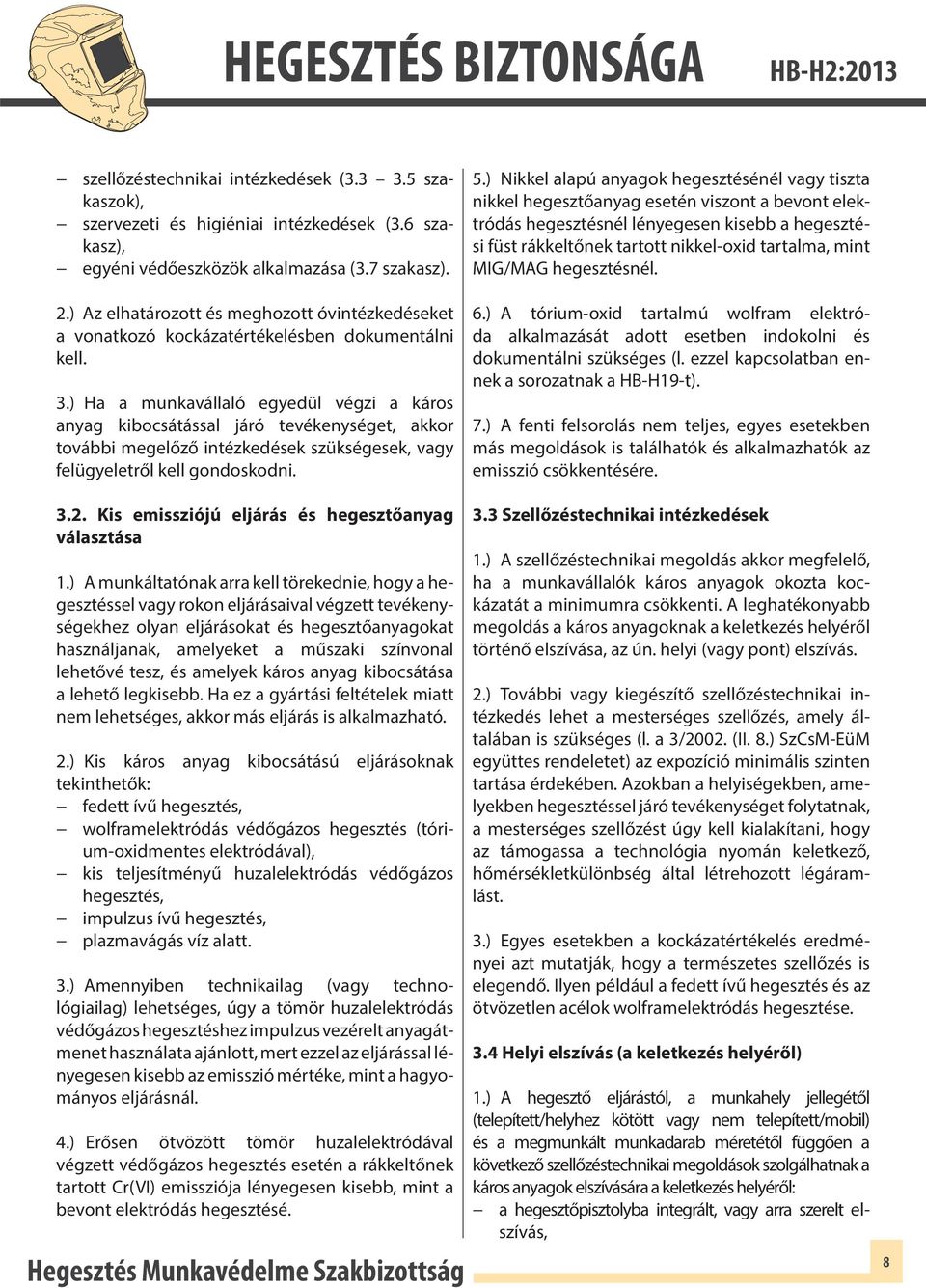 mint MIG/MAG hegesztésnél. 2.) Az elhatározott és meghozott óvintézkedéseket a vonatkozó kockázatértékelésben dokumentálni kell. 3.