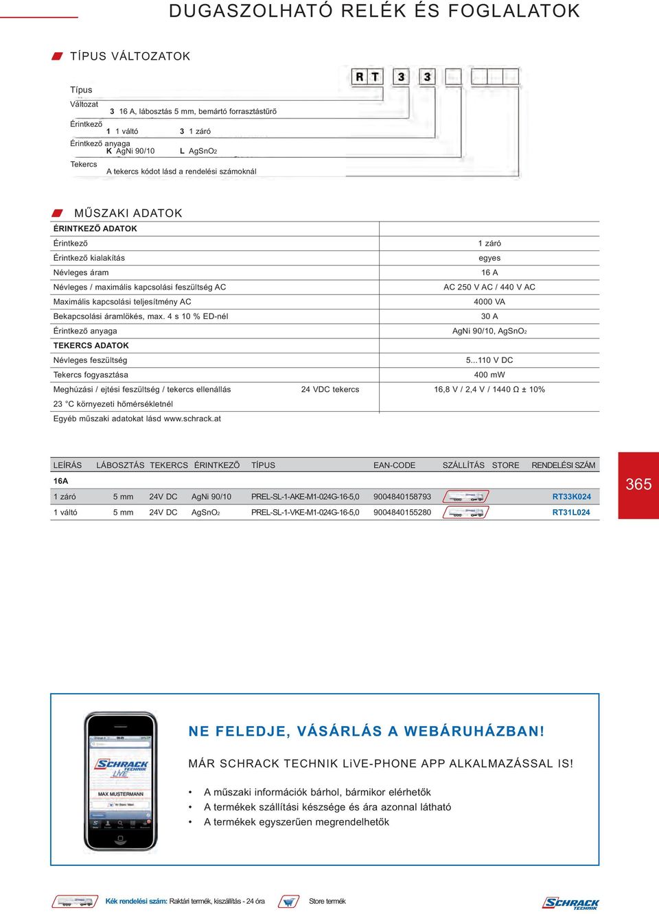 max. 4 s 10 % ED-nél 30 A anyaga AgNi 90/10, AgSnO2 TEKERCS ADATOK Névleges feszültség 5.