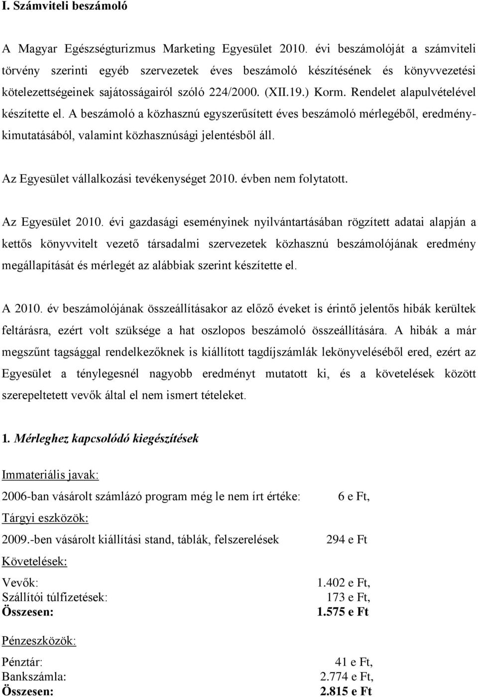Rendelet alapulvételével készítette el. A beszámoló a közhasznú egyszerűsített éves beszámoló mérlegéből, eredménykimutatásából, valamint közhasznúsági jelentésből áll.