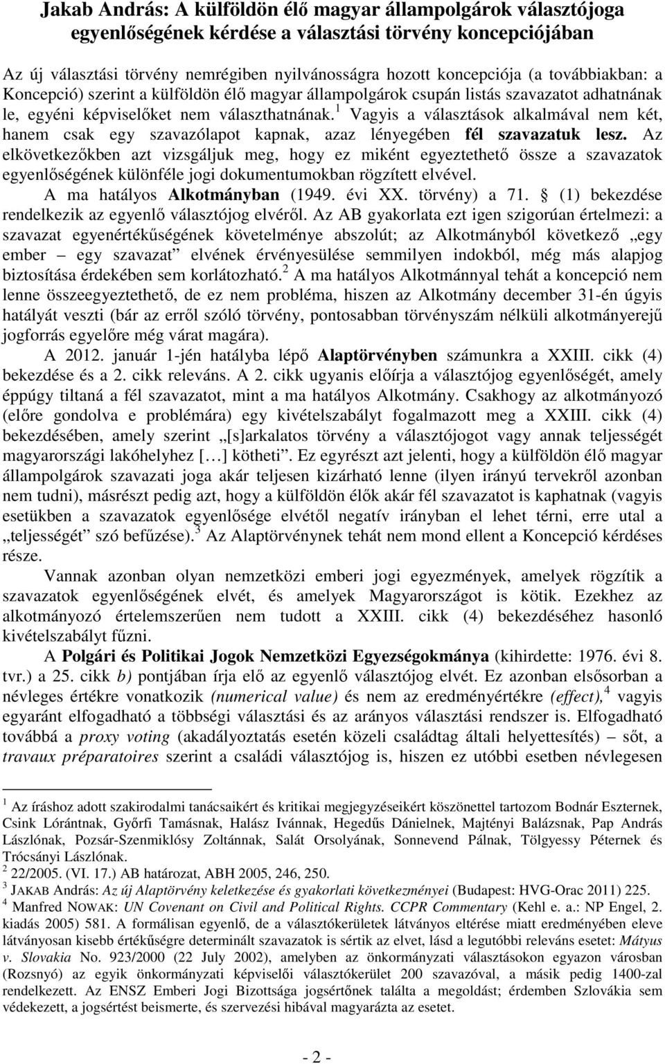 1 Vagyis a választások alkalmával nem két, hanem csak egy szavazólapot kapnak, azaz lényegében fél szavazatuk lesz.