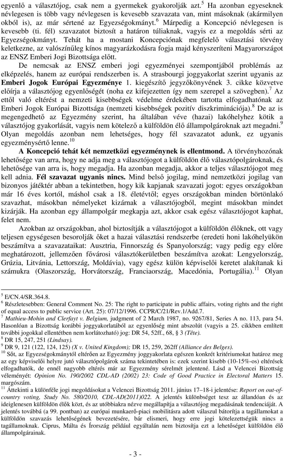 6 Márpedig a Koncepció névlegesen is kevesebb (ti. fél) szavazatot biztosít a határon túliaknak, vagyis ez a megoldás sérti az Egyezségokmányt.